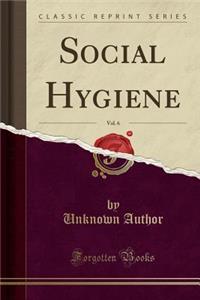 Social Hygiene, Vol. 6 (Classic Reprint)