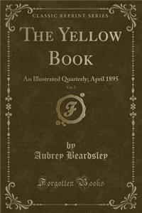 The Yellow Book, Vol. 5: An Illustrated Quarterly; April 1895 (Classic Reprint)