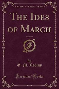 The Ides of March, Vol. 1 of 3 (Classic Reprint)