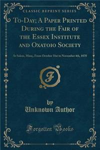 To-Day; A Paper Printed During the Fair of the Essex Institute and Oxatoio Society