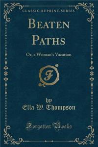Beaten Paths: Or, a Woman's Vacation (Classic Reprint)