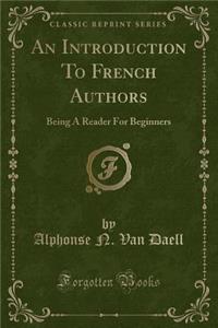 An Introduction to French Authors: Being a Reader for Beginners (Classic Reprint)