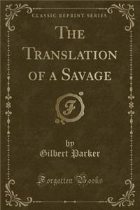 The Translation of a Savage (Classic Reprint)