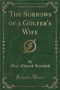 The Sorrows of a Golfer's Wife (Classic Reprint)