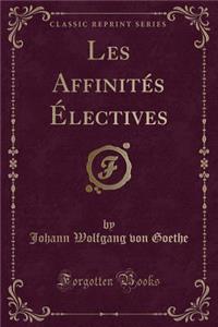 Les Affinités Électives (Classic Reprint)