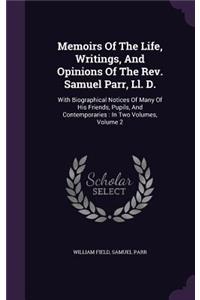 Memoirs of the Life, Writings, and Opinions of the REV. Samuel Parr, LL. D.