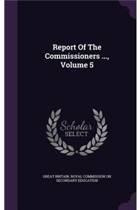 Report of the Commissioners ..., Volume 5