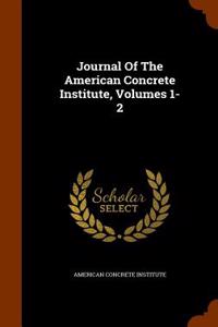 Journal of the American Concrete Institute, Volumes 1-2
