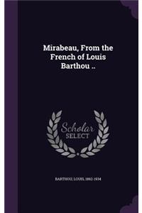 Mirabeau, From the French of Louis Barthou ..