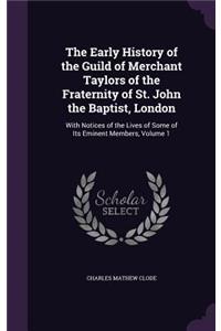 The Early History of the Guild of Merchant Taylors of the Fraternity of St. John the Baptist, London