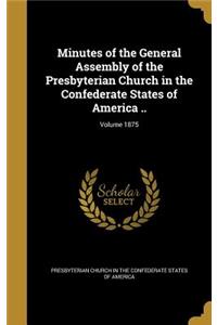 Minutes of the General Assembly of the Presbyterian Church in the Confederate States of America ..; Volume 1875