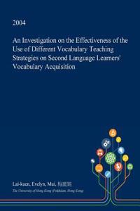 An Investigation on the Effectiveness of the Use of Different Vocabulary Teaching Strategies on Second Language Learners' Vocabulary Acquisition
