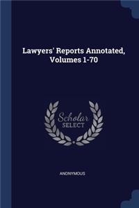 Lawyers' Reports Annotated, Volumes 1-70