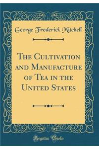 The Cultivation and Manufacture of Tea in the United States (Classic Reprint)