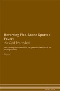 Reversing Flea-Borne Spotted Fever: As God Intended the Raw Vegan Plant-Based Detoxification & Regeneration Workbook for Healing Patients. Volume 1