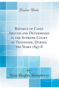 Reports of Cases Argued and Determined in the Supreme Court of Tennessee, During the Years 1847-8 (Classic Reprint)