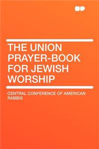 The Union Prayer-Book for Jewish Worship