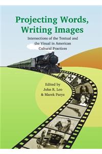 Projecting Words, Writing Images: Intersections of the Textual and the Visual in American Cultural Practices