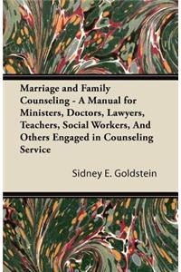 Marriage and Family Counseling - A Manual for Ministers, Doctors, Lawyers, Teachers, Social Workers, and Others Engaged in Counseling Service