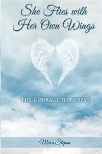 She Flies with Her Own Wings- The Courage to Believe: The Courage to Believe