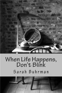 When Life Happens, Don't Blink