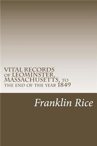 VITAL RECORDS of LEOMINSTER, MASSACHUSETTS, to the end of the year 1849