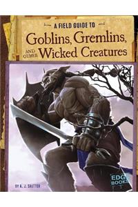A Field Guide to Goblins, Gremlins, and Other Wicked Creatures