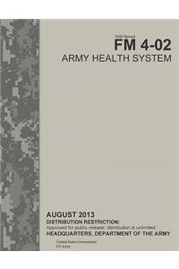 Field Manual FM 4-02 Army Health System August 2013