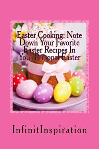 Easter Cooking: Note Down Your Favorite Easter Recipes in Your Personal Easter: Cooking Blank Cookbook to Spice Up Your Easter Holiday