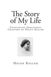 The Story of My Life: Containing Additional Chapters by Helen Keller