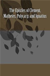 Epistles of Clement, Mathetes, Polycarp, and Ignatius