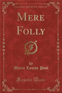 Mere Folly (Classic Reprint)