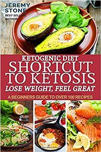 Ketogenic Diet: Shortcut to Ketosis - Lose Weight, Feel Great