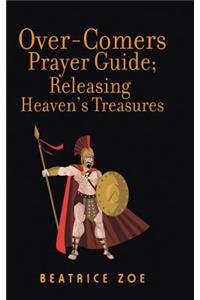 Over-Comers Prayer Guide; Releasing Heaven'S Treasures