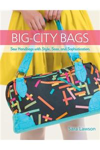 Big-City Bags: Sew Handbags with Style, Sass, and Sophistication: Sew Handbags With Style, Sass, and Sophistication
