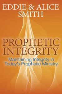 Prophetic Integrity: Maintaining Integrity in Today's Prophetic Ministry