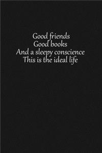 Good friends good books and a sleepy conscience this is the ideal life