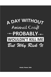 A Day Without Animal Craft Probably Wouldn't Kill Me But Why Risk It Weekly Planner 2020