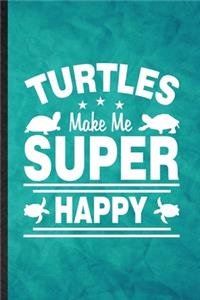 Turtles Make Me Super Happy