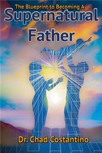 Blueprint to Becoming a Supernatural Father
