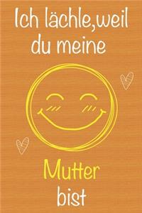Ich lächle, weil du meine Mutter bist