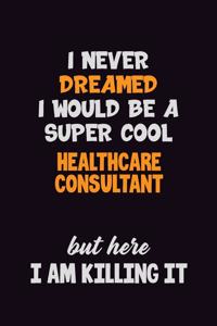 I Never Dreamed I would Be A Super Cool Healthcare Consultant But Here I Am Killing It