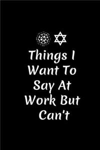 Things I Want To Say At Work But Can't