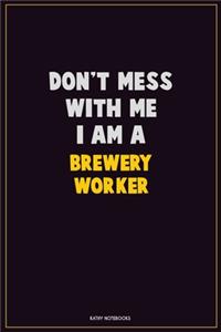 Don't Mess With Me, I Am A Brewery Worker