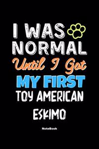 I Was Normal Until I Got My First Toy American Eskimo Notebook - Toy American Eskimo Dog Lover and Pet Owner: Lined Notebook / Journal Gift, 120 Pages, 6x9, Soft Cover, Matte Finish