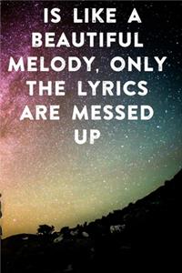 is like a beautiful melody, only the lyrics are messed up