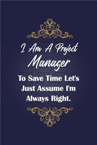 I Am a Project Manager to Save Time Let's Just Assume I'm Always Right.