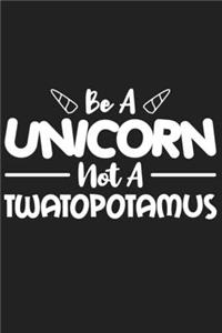 Be A Unicorn Not A Twatopotamus