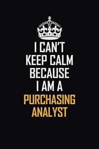 I Can't Keep Calm Because I Am A Purchasing Analyst