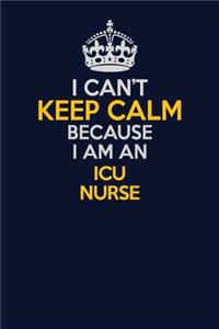 I Can't Keep Calm Because I Am An ICU nurse